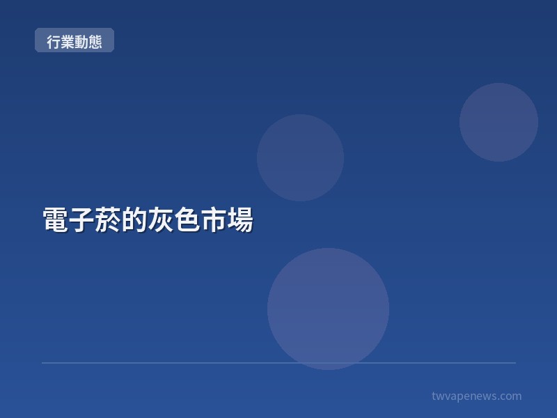 電子菸的灰色市場 - 行業動態資訊