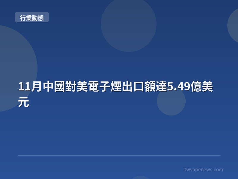 11月中國對美電子煙出口額達5.49億美元 - 行業動態資訊