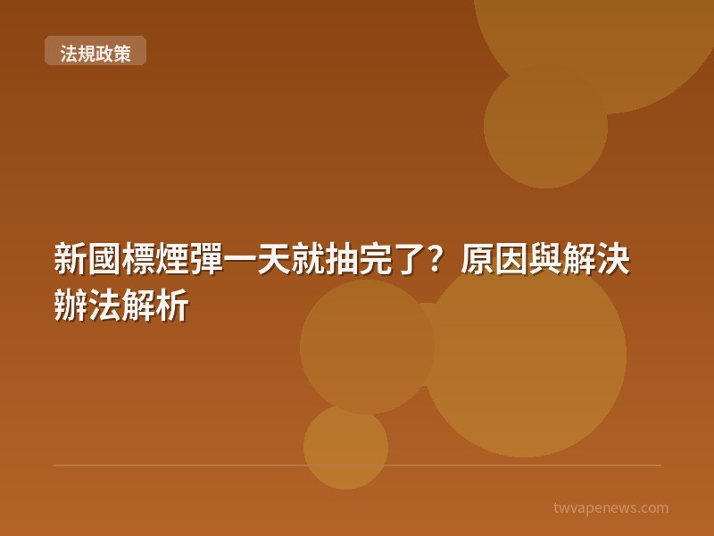 新國標煙彈一天就抽完了？原因與解決辦法解析 - 台灣法規與政策