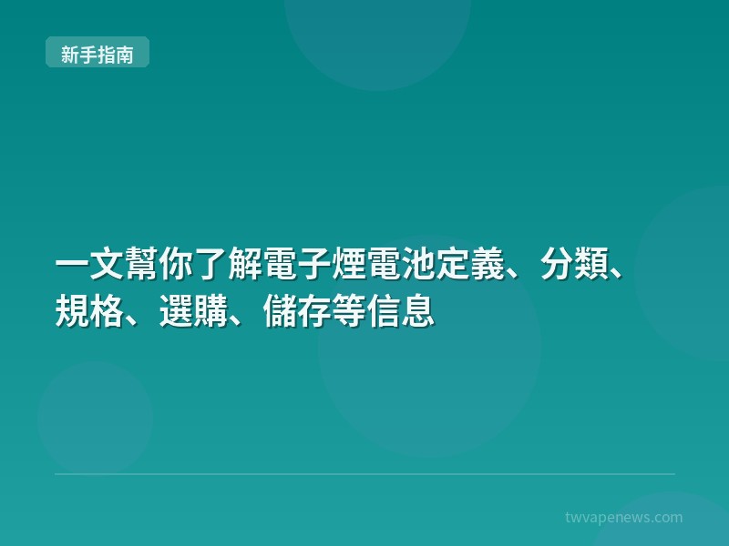 一文幫你了解電子煙電池定義、分類、規格、選購、儲存等信息 - 新手入坑指南