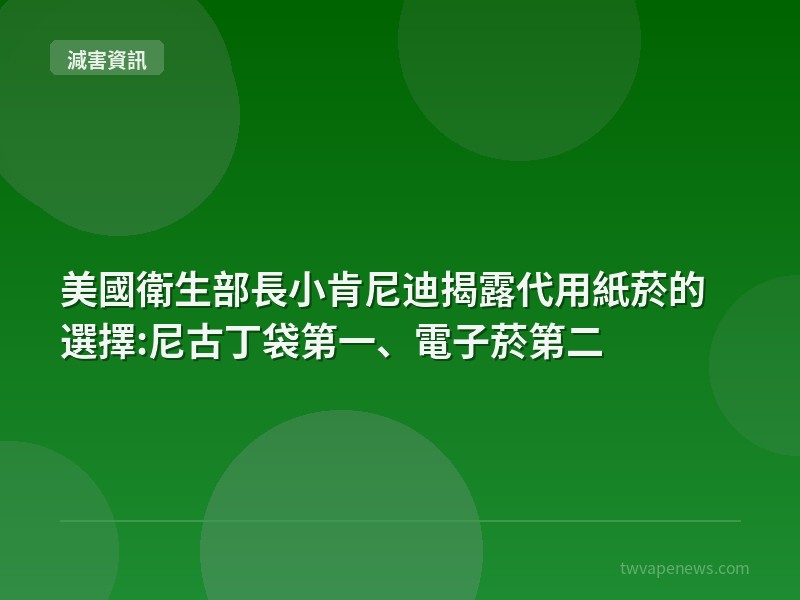 美國衛生部長小肯尼迪揭露代用紙菸的選擇:尼古丁袋第一、電子菸第二 - 全球減害資訊