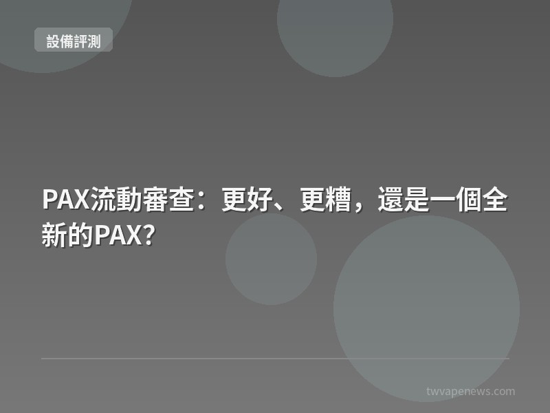 PAX流動審查：更好、更糟，還是一個全新的PAX？ - 主機設備評測
