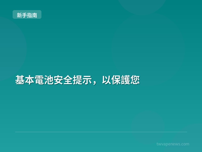 基本電池安全提示，以保護您 - 新手入坑指南
